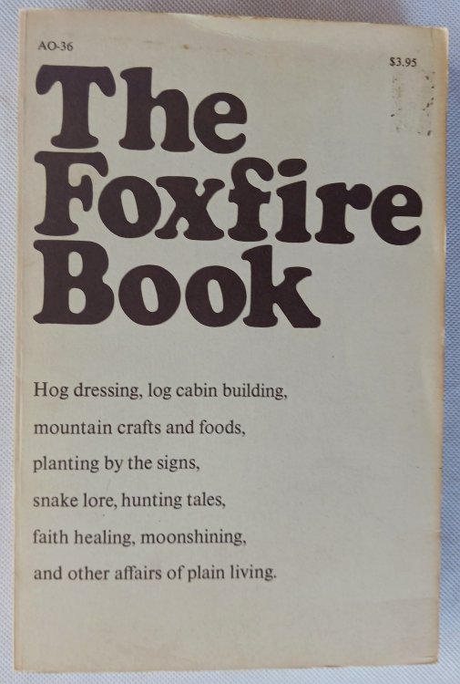 The Foxfire Book: Hog Dressing, Log Cabin Building, Mountain Crafts and Foods, Planting by the Signs, Snake Lore, Hunting Tales, Faith Healing, Moonshining, and Other Affairs of Plain Living