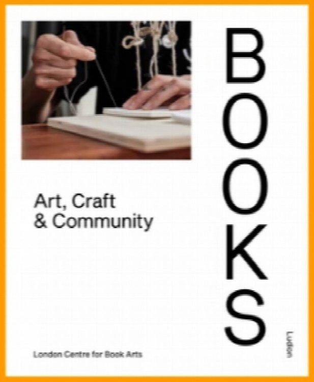 Image for Books: Art, Craft & Community by London Centre for the Book Arts Books: Art, Craft & Community by London Centre for the Book Arts