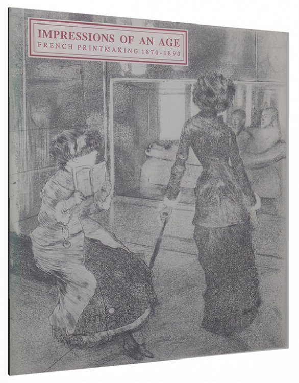 Image for Impressions of an Age: French Printmaking 1870-1890 Impressions of an Age: French Printmaking 1870-1890
