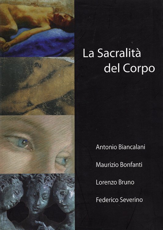La Sacralita del Corpo: Antonio Biancalani, Maurizio Bonfanti, Lorenzo Bruno, Federico Severino