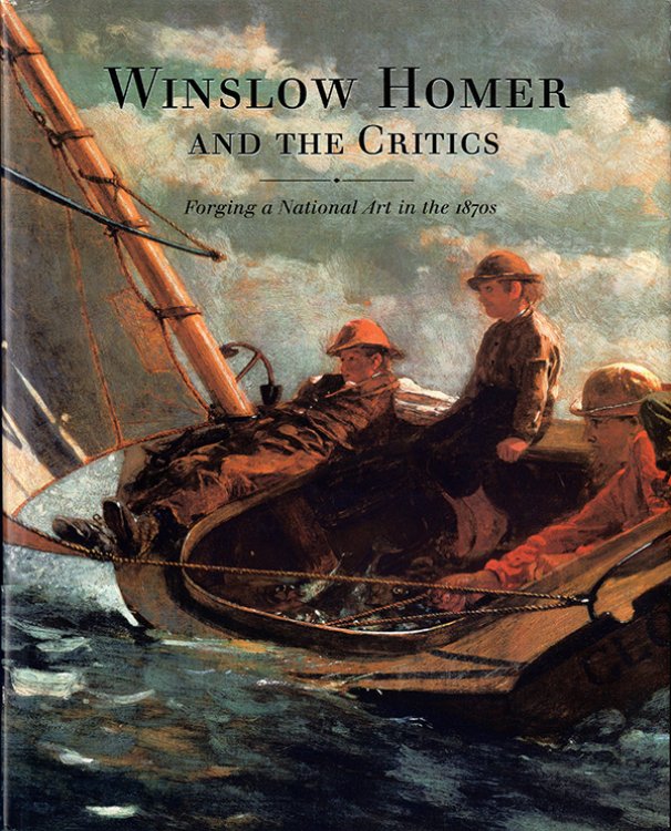 Image for Winslow Homer and the Critics: Forging a National Art in the 1870s Winslow Homer and the Critics: Forging a National Art in the 1870s