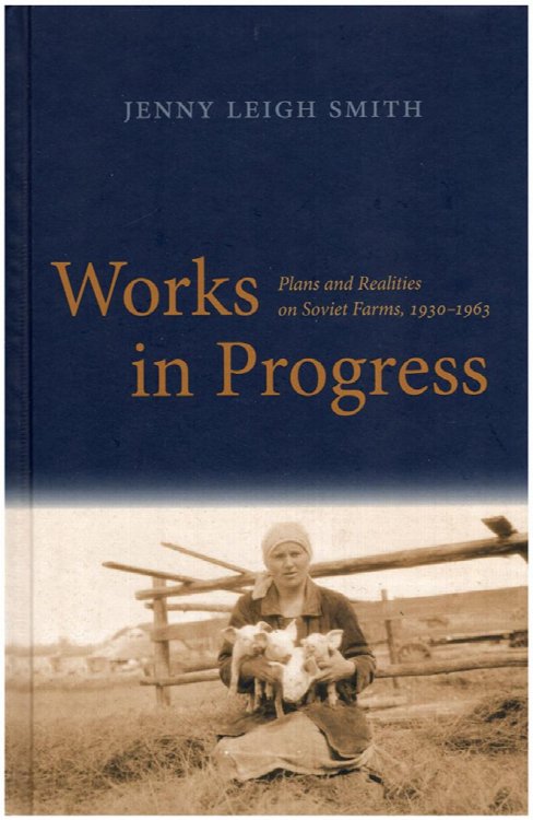 Works in Progress: Plans and Realities on Soviet Farms, 1930-1963