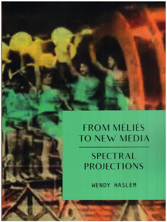 Image for From Melies to New Media: Spectral Projections From Melies to New Media: Spectral Projections