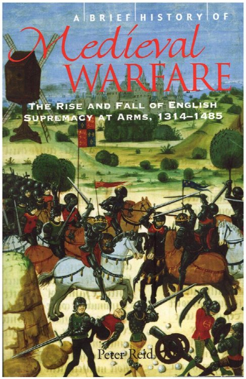 A Brief History of Medieval Warfare: The Rise and Fall of English Supremacy at Arms 1314-1485