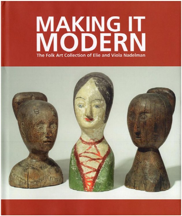 Image for Making It Modern: The Folk Art Collection of Elie and Viola Nadelman Making It Modern: The Folk Art Collection of Elie and Viola Nadelman