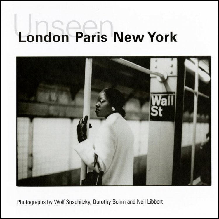 Unseen London, Paris, New York: Photographs by Wolf Suschitzky, Dorothy Bohm and Neil Libbert