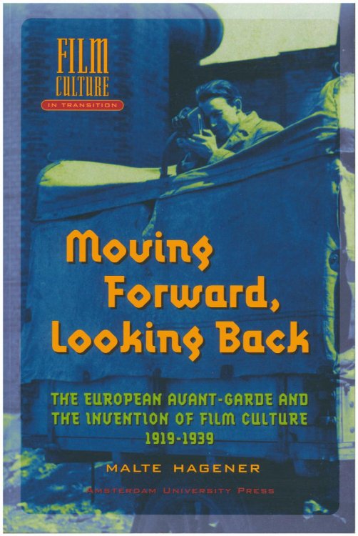 Moving Forward, Looking Back: The European Avant-garde and the Invention of Film Culture, 1919-1939