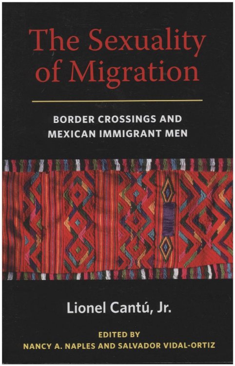 Image for The Sexuality of Migration: Border Crossings and Mexican Immigrant Men The Sexuality of Migration: Border Crossings and Mexican Immigrant Men