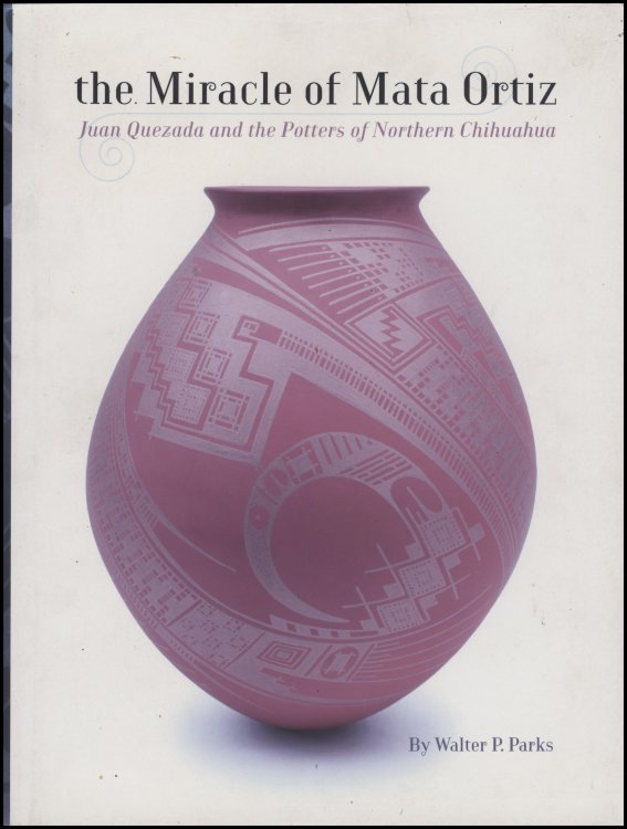 Image for The Miracle of Mata Ortiz: Juan Quezada and the Potters of Northern Chihuahua The Miracle of Mata Ortiz: Juan Quezada and the Potters of Northern Chihuahua