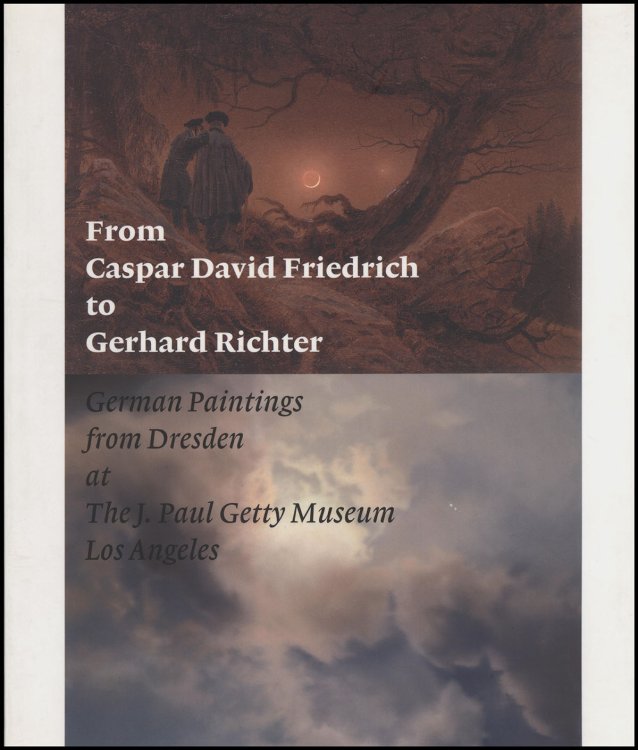 Image for From Caspar David Friedrich to Gerhard Richter: German Paintings from Dresden at the J. Paul Getty Museum, Los Angeles From Caspar David Friedrich to Gerhard Richter: German Paintings from Dresden at the J. Paul Getty Museum, Los Angeles