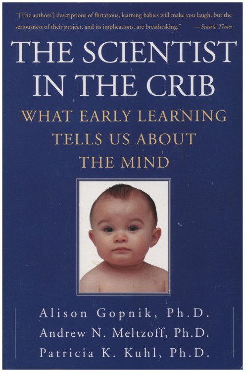 Image for The Scientist in the Crib: Minds, Brains, and How Children Learn The Scientist in the Crib: Minds, Brains, and How Children Learn