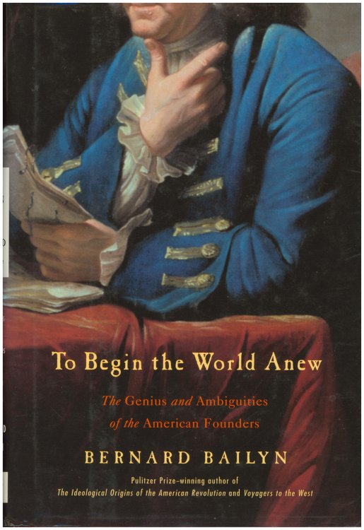 Image for To Begin the World Anew: The Genius and Ambiguities of the American Founders To Begin the World Anew: The Genius and Ambiguities of the American Founders