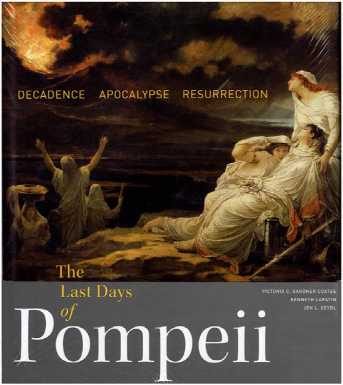 Image for The Last Days of Pompeii: Decadence, Apocalypse, Resurrection The Last Days of Pompeii: Decadence, Apocalypse, Resurrection