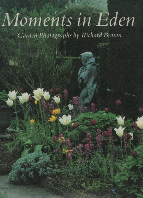 MOMENTS IN EDEN : GARDEN PHOTOGRAPHS BY RICHARD BROWN