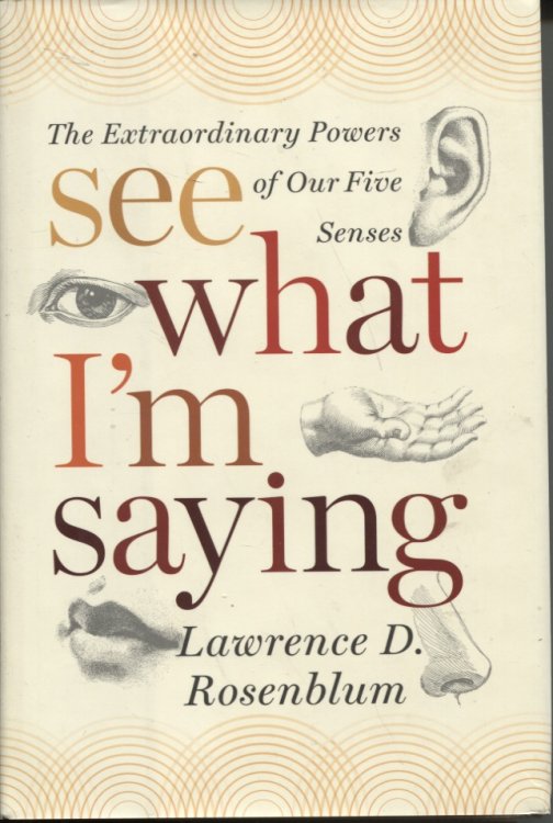 See What I'm Saying The Extraordinary Powers of Our Five Senses