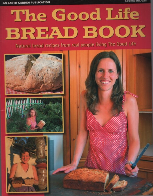 THE GOOD LIFE BREAD BOOK; Natural Recipes from Real People Living the Good Life