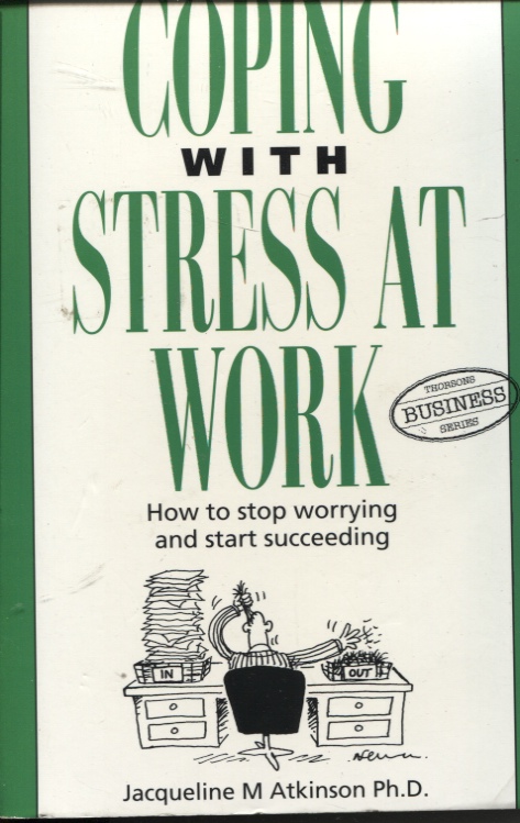 Coping With Stress At Work How To Stop Worrying And Start Succeeding