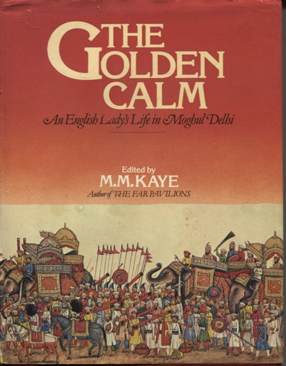 Image for THE GOLDEN CALM : AN ENGLISH LADY'S LIFE IN MOGHUL DELHI THE GOLDEN CALM : AN ENGLISH LADY'S LIFE IN MOGHUL DELHI