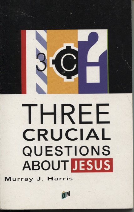 THREE CRUCIAL QUESTIONS ABOUT JESUS