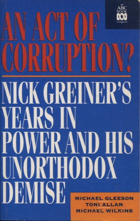 Image for An Act of Corruption Nick Greiner's Years in Power and His Unorthodox Demise An Act of Corruption Nick Greiner's Years in Power and His Unorthodox Demise