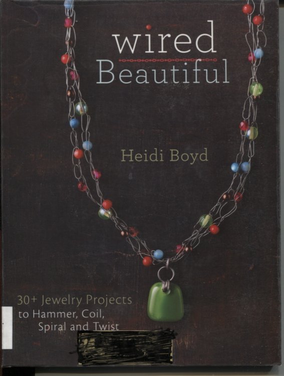 WIRED BEAUTIFUL: 30+ JEWELRY PROJECTS TO HAMMER, COIL, SPIRAL AND TWIST