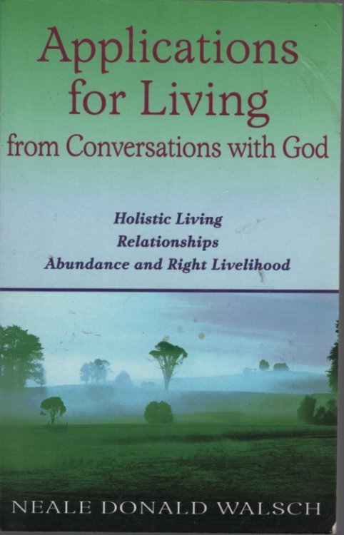 APPLICATIONS FOR LIVING FROM CONVERSATIONS WITH GOD Holistic Living, Relationships, Abundance and Right Livelihood