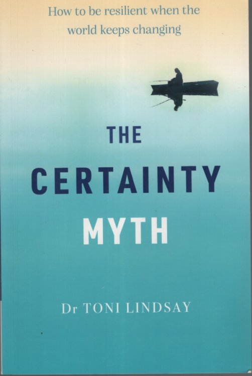 THE CERTAINTY MYTH How to be Resilient when the World Keeps Changing