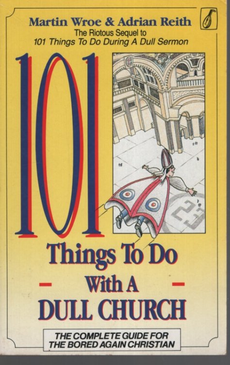 Image for 101 THINGS TO DO WITH A DULL CHURCH : THE COMPLETE GUIDE FOR THE BORED AGAIN CHRISTIAN 101 THINGS TO DO WITH A DULL CHURCH : THE COMPLETE GUIDE FOR THE BORED AGAIN CHRISTIAN