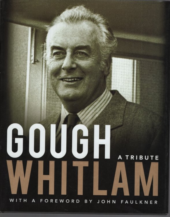 Image for GOUGH WHITLAM: A TRIBUTE 1916 - 2014 With a Foreword by John Faulkner GOUGH WHITLAM: A TRIBUTE 1916 - 2014 With a Foreword by John Faulkner