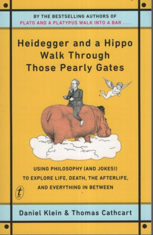 Image for HEIDEGGER AND A HIPPO WALK THROUGH THOSE PEARLY GATES: USING PHILOSOPHY (AND JOKES! ) TO EXPLORE LIFE, DEATH, THE AFTERLIFE AND EVERYTHING IN BETWEEN. HEIDEGGER AND A HIPPO WALK THROUGH THOSE PEARLY GATES: USING PHILOSOPHY (AND JOKES! ) TO EXPLORE LIFE, DEATH, THE AFTERLIFE AND EVERYTHING IN BETWEEN.
