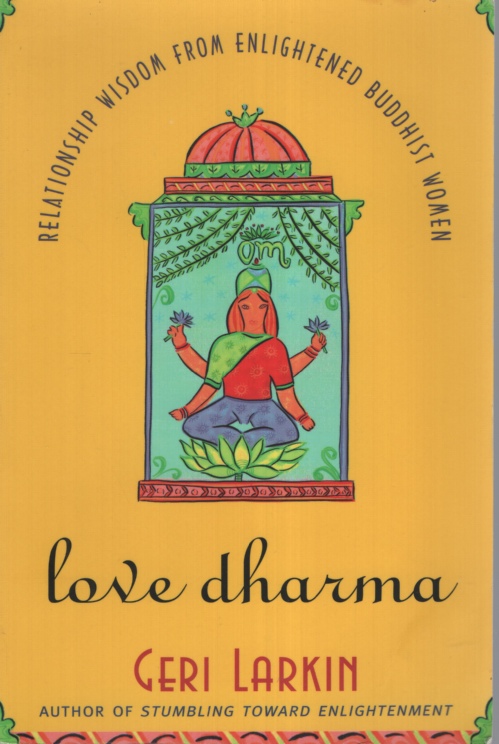 LOVE DHARMA : RELATIONSHIP WISDOM FROM ENLIGHTENED BUDDHIST WOMEN