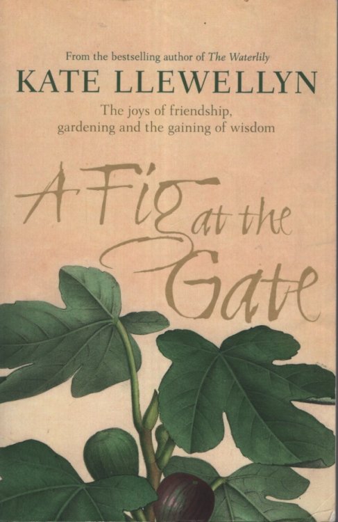 A Fig At The Gate. The Joys Of Friendship, Gardening And The Gaining Of Wisdom