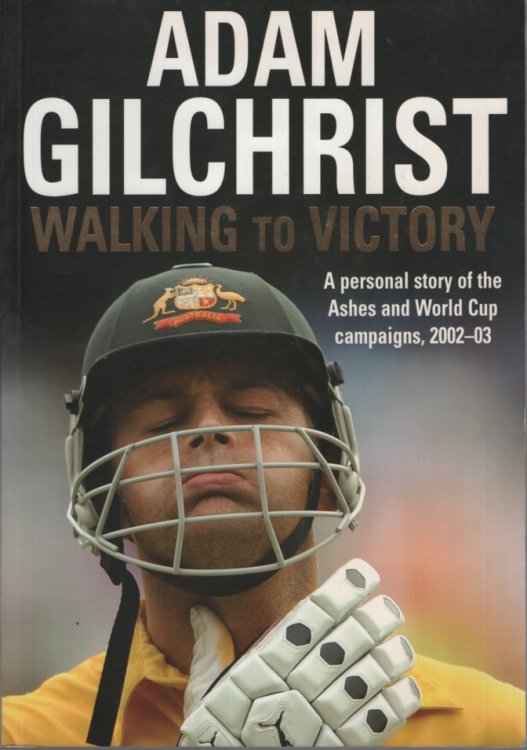 Adam Gilchrist - Walking to Victory - a personal Story of The Ashes and World Cup Campaigns, 2002-03