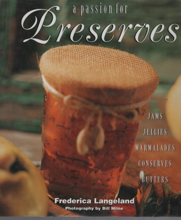 A Passion for Preserves: Jams, Jellies Marmalades, Conserves Whole and Candied Fruits