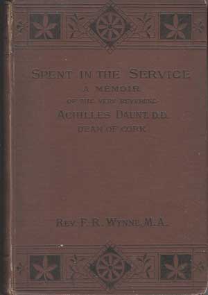 Spent in the Service: a Memoir of the Very Rev. Achilles Daunt, D.D, Dean of Cork. With Selections from His Letters, Diaries and Sermons