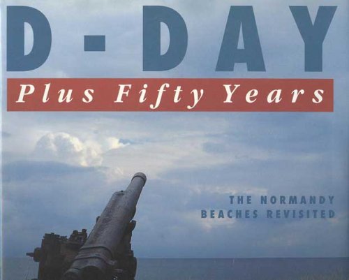 D-Day: Plus Fifty Years: The Normandy Beaches Revisited