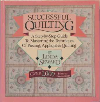 Successful Quilting:A Step-By-Step Guide to Mastering the Techniques of Piecing, Applique and Quilting