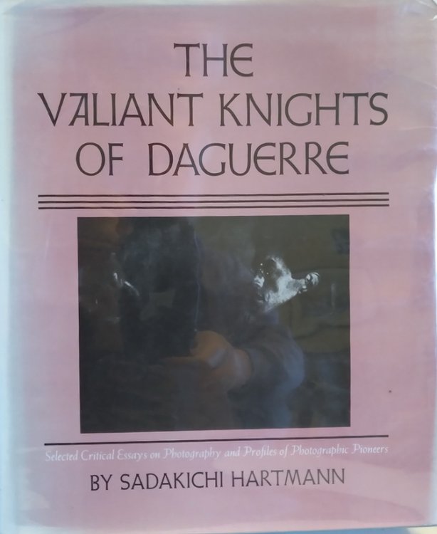 Image for The Valiant Knights of Daguerre: Selected Critical Essays on Photography and Profiles of Photographic Pioneers The Valiant Knights of Daguerre: Selected Critical Essays on Photography and Profiles of Photographic Pioneers