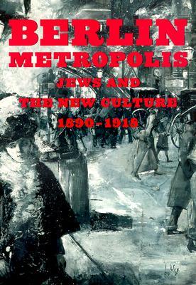 Image for Berlin Metropolis: Jews and the New Culture, 1890-1918 Berlin Metropolis: Jews and the New Culture, 1890-1918