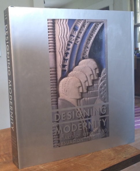 Image for Designing Modernity: The Arts of Reform and Persuasion 1885-1945 Designing Modernity: The Arts of Reform and Persuasion 1885-1945