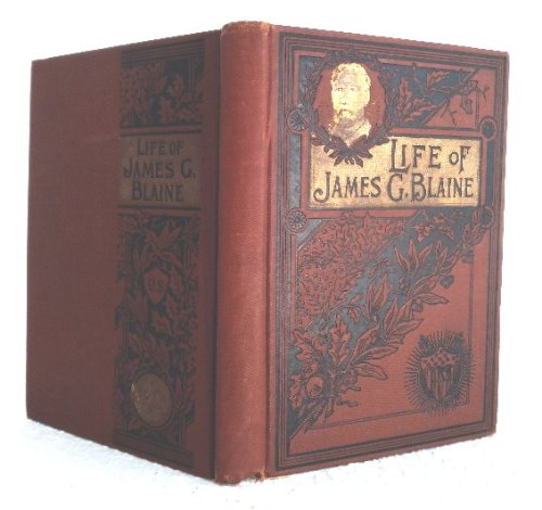 Life and Public Services of Hon. James G. Blaine: the illustrious American Orator, Diplomat and Statesman