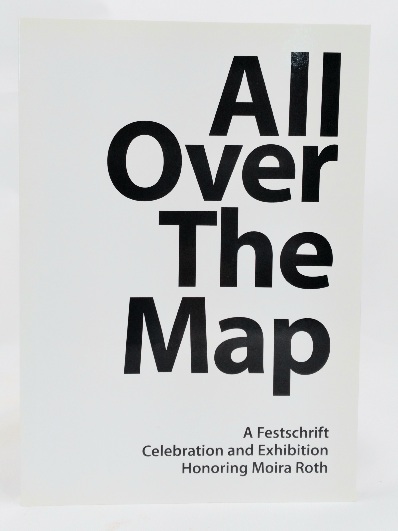 Image for All Over The Map: A Festschrift Celebration and Exhibition Honoring Moira Roth All Over The Map: A Festschrift Celebration and Exhibition Honoring Moira Roth