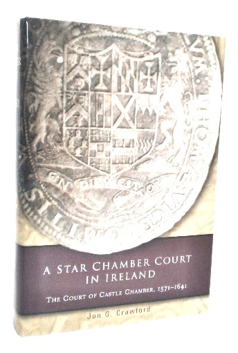Image for A Star Chamber Court in Ireland: The Court of Castle Chamber, 1571-1641 A Star Chamber Court in Ireland: The Court of Castle Chamber, 1571-1641