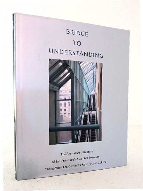Image for Bridge To Understanding: the art and architecture of San Francisco's Asian Art Museum Bridge To Understanding: the art and architecture of San Francisco's Asian Art Museum