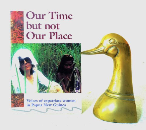 Image for Our Time But Not Our Place: Voices of Expatriate Women in Papua New Guinea Our Time But Not Our Place: Voices of Expatriate Women in Papua New Guinea