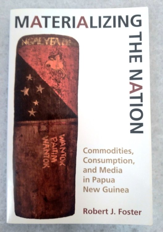 Image for Materializing the Nation: commodities, consumption and the media in Papua New Guinea Materializing the Nation: commodities, consumption and the media in Papua New Guinea