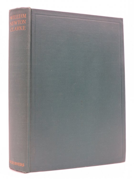 WILLIAM NEWTON CLARKE; A Biography, with Additional Sketches by His Friends and Colleagues