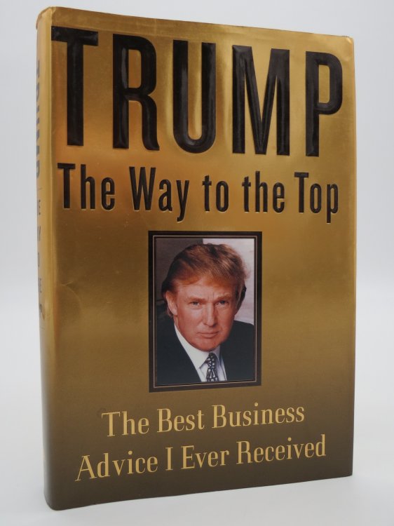 TRUMP The Way to the Top: the Best Business Advice I Ever Received (DJ Protected by a Brand New, Clear, Acid-Free Mylar Cover)