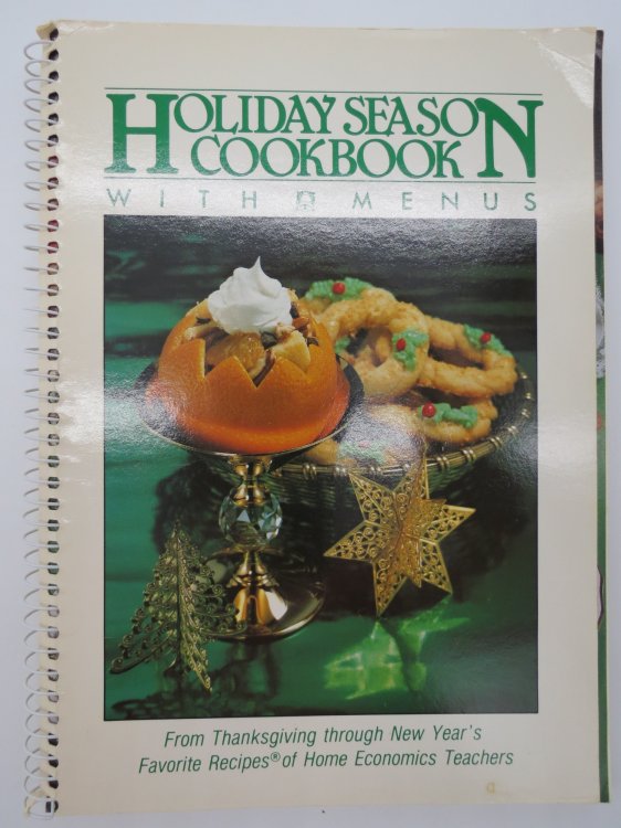 HOLIDAY SEASON COOKBOOK WITH MENUS; From Thanksgiving through New Year's : Favorite Recipes of Home Economics Teachers