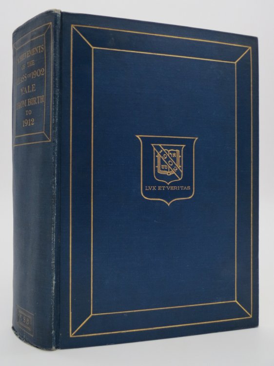 ACHIEVEMENTS OF THE CLASS OF 1902 YALE COLLEGE FROM BIRTH TO 1912; Compiled by the Class Secretary James Wright Assisted by the Class Secretaries Bureau Published after the Decennial Reunion